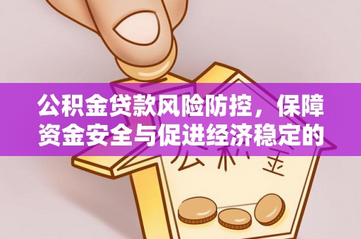 锡林郭勒盟公积金贷款风险防控，保障资金安全与促进经济稳定的关键策略