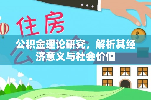 锡林郭勒盟公积金理论研究，解析其经济意义与社会价值