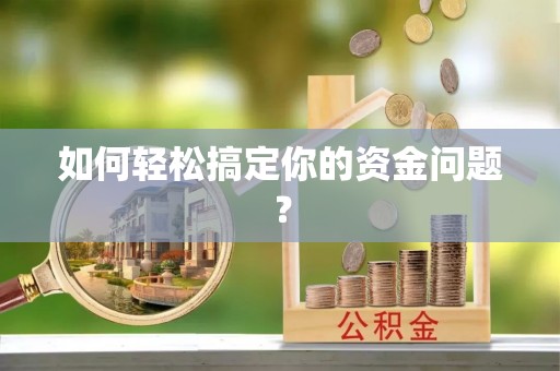 锡林郭勒盟如何轻松搞定你的资金问题？
