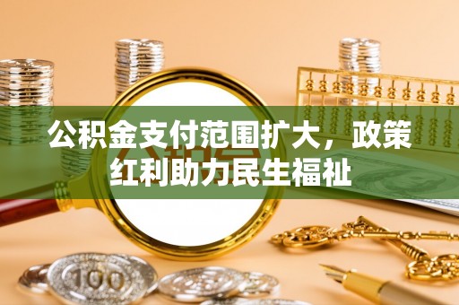 锡林郭勒盟公积金支付范围扩大，政策红利助力民生福祉