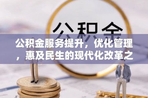 锡林郭勒盟公积金服务提升，优化管理，惠及民生的现代化改革之路