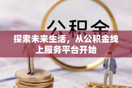 锡林郭勒盟探索未来生活，从公积金线上服务平台开始