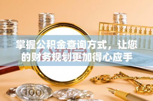 锡林郭勒盟掌握公积金查询方式，让您的财务规划更加得心应手