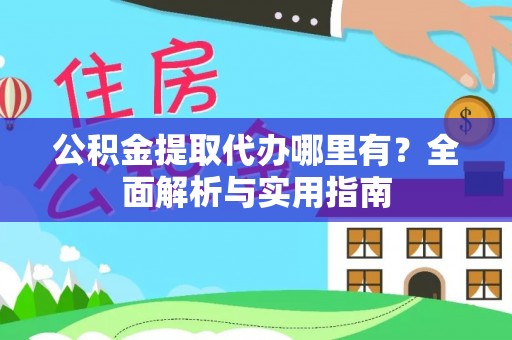 锡林郭勒盟公积金提取代办哪里有？全面解析与实用指南