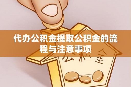 锡林郭勒盟代办公积金提取公积金的流程与注意事项