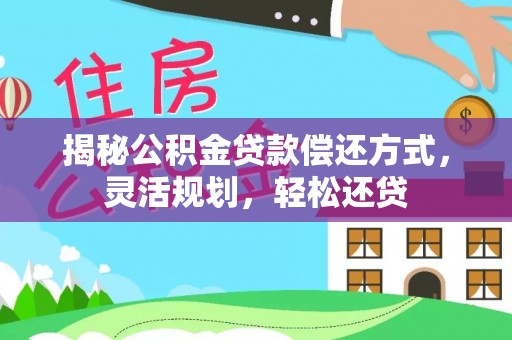 锡林郭勒盟揭秘公积金贷款偿还方式，灵活规划，轻松还贷