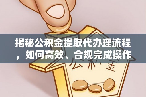 锡林郭勒盟揭秘公积金提取代办理流程，如何高效、合规完成操作