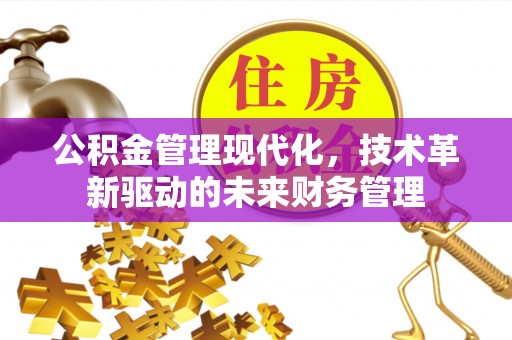 锡林郭勒盟公积金管理现代化，技术革新驱动的未来财务管理