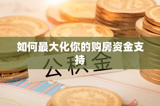 锡林郭勒盟如何最大化你的购房资金支持