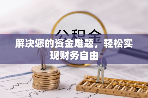 锡林郭勒盟解决您的资金难题，轻松实现财务自由
