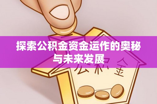 锡林郭勒盟探索公积金资金运作的奥秘与未来发展