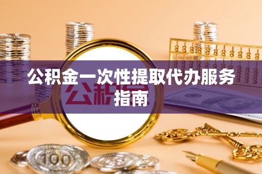 锡林郭勒盟公积金一次性提取代办服务指南