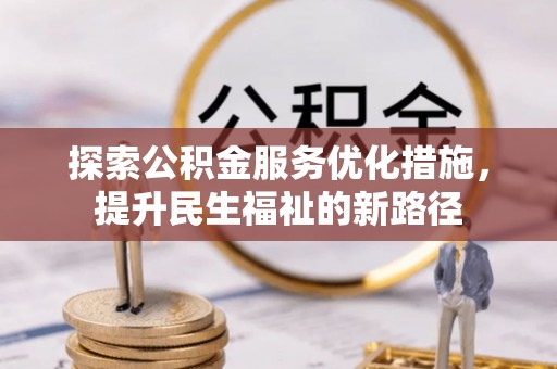 锡林郭勒盟探索公积金服务优化措施，提升民生福祉的新路径
