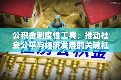 锡林郭勒盟公积金制度性工具，推动社会公平与经济发展的关键杠杆