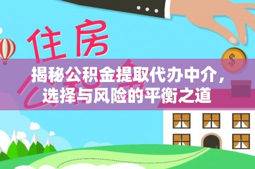 锡林郭勒盟揭秘公积金提取代办中介，选择与风险的平衡之道