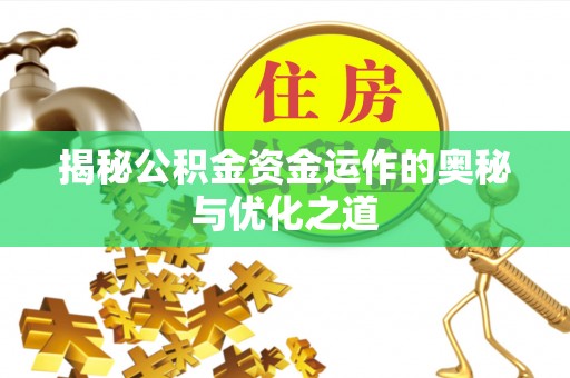 锡林郭勒盟揭秘公积金资金运作的奥秘与优化之道