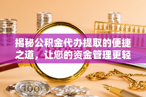 锡林郭勒盟揭秘公积金代办提取的便捷之道，让您的资金管理更轻松