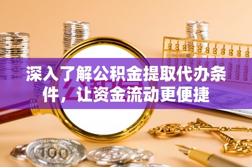 锡林郭勒盟深入了解公积金提取代办条件，让资金流动更便捷