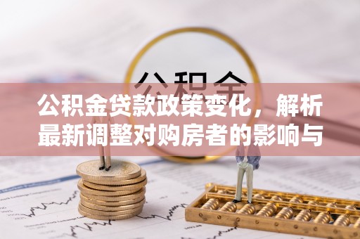锡林郭勒盟公积金贷款政策变化，解析最新调整对购房者的影响与机遇