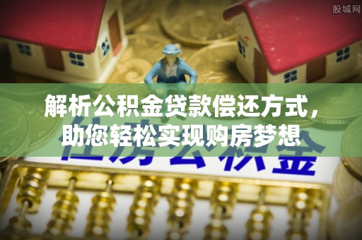 锡林郭勒盟解析公积金贷款偿还方式，助您轻松实现购房梦想