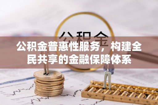 锡林郭勒盟公积金普惠性服务，构建全民共享的金融保障体系