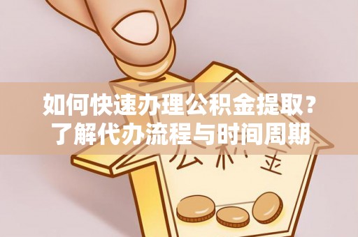 锡林郭勒盟如何快速办理公积金提取？了解代办流程与时间周期