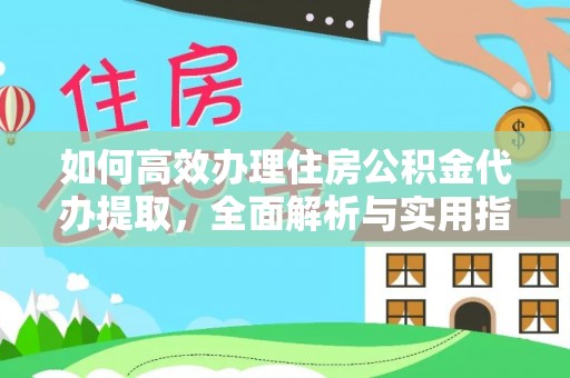 锡林郭勒盟如何高效办理住房公积金代办提取，全面解析与实用指南