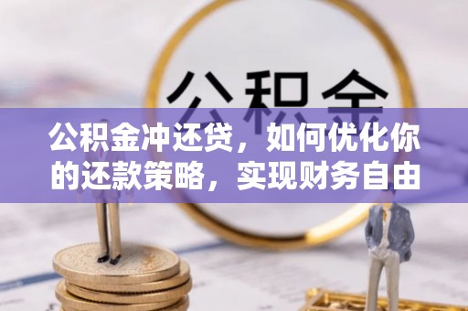 锡林郭勒盟公积金冲还贷，如何优化你的还款策略，实现财务自由？