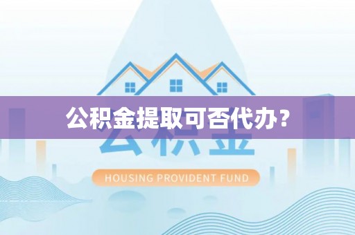 锡林郭勒盟公积金提取可否代办？