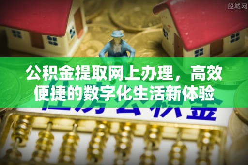 锡林郭勒盟公积金提取网上办理，高效便捷的数字化生活新体验