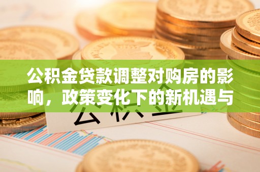 锡林郭勒盟公积金贷款调整对购房的影响，政策变化下的新机遇与挑战