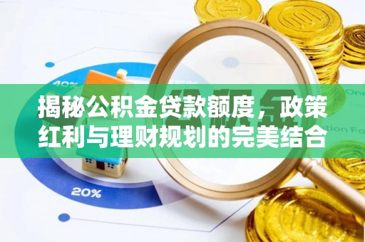 锡林郭勒盟揭秘公积金贷款额度，政策红利与理财规划的完美结合
