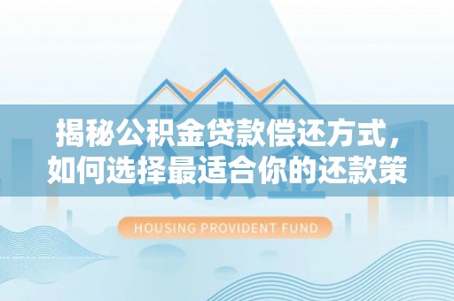 锡林郭勒盟揭秘公积金贷款偿还方式，如何选择最适合你的还款策略？