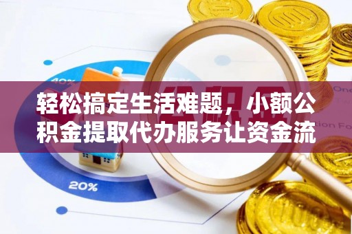 锡林郭勒盟轻松搞定生活难题，小额公积金提取代办服务让资金流动更便捷