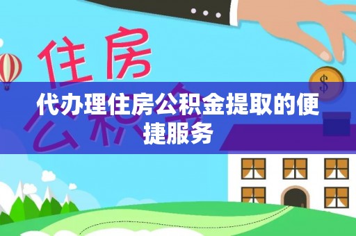 锡林郭勒盟代办理住房公积金提取的便捷服务