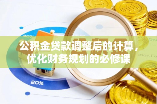 锡林郭勒盟公积金贷款调整后的计算，优化财务规划的必修课