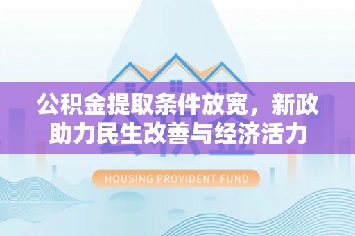 锡林郭勒盟公积金提取条件放宽，新政助力民生改善与经济活力