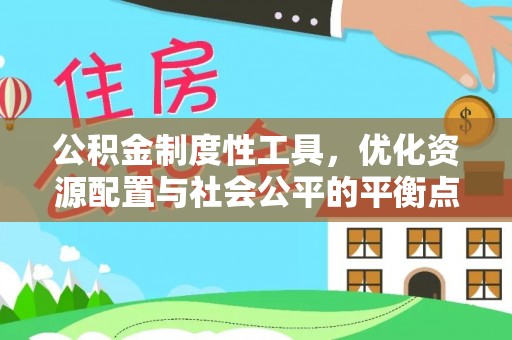 锡林郭勒盟公积金制度性工具，优化资源配置与社会公平的平衡点