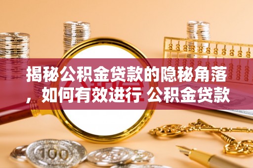 锡林郭勒盟揭秘公积金贷款的隐秘角落，如何有效进行 公积金贷款风险防控