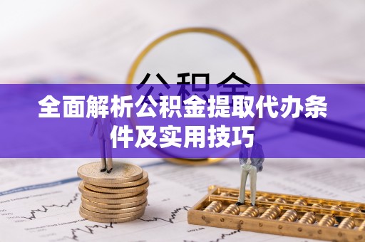 锡林郭勒盟全面解析公积金提取代办条件及实用技巧