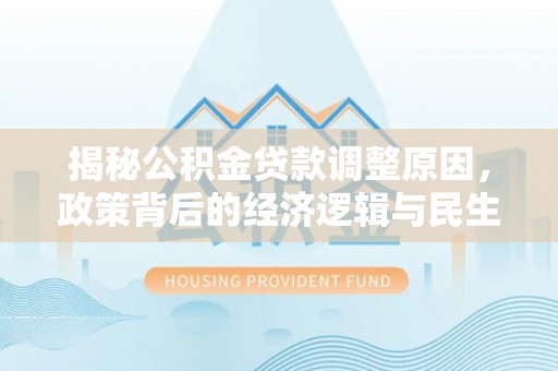 锡林郭勒盟揭秘公积金贷款调整原因，政策背后的经济逻辑与民生考量