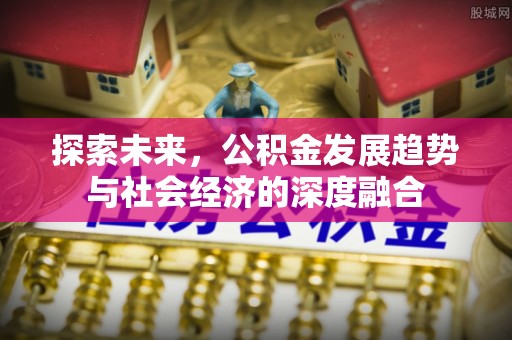 锡林郭勒盟探索未来，公积金发展趋势与社会经济的深度融合
