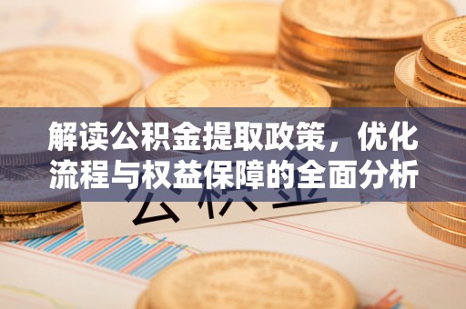 锡林郭勒盟解读公积金提取政策，优化流程与权益保障的全面分析